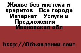 Жилье без ипотеки и кредитов - Все города Интернет » Услуги и Предложения   . Ивановская обл.